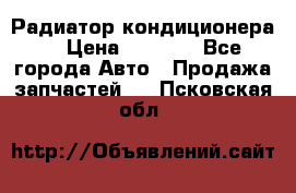 Радиатор кондиционера  › Цена ­ 2 500 - Все города Авто » Продажа запчастей   . Псковская обл.